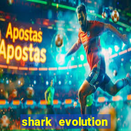 shark evolution dinheiro infinito